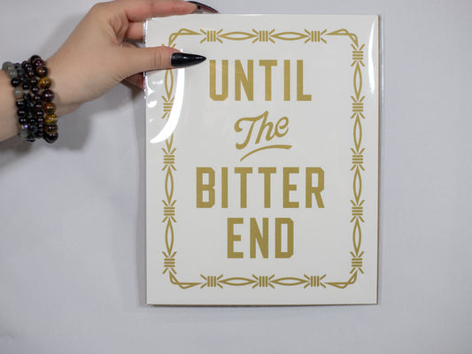 Until The Bitter End - 8x10